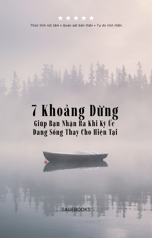 G07 - 7 khoảng dừng giúp bạn nhận ra khi ký ức đang sống thay cho hiện tại